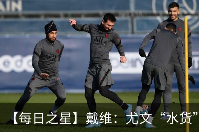 【每日之星】戴维：尤文“水货”造温哥华纪录夜 战神觉醒致敬梅西