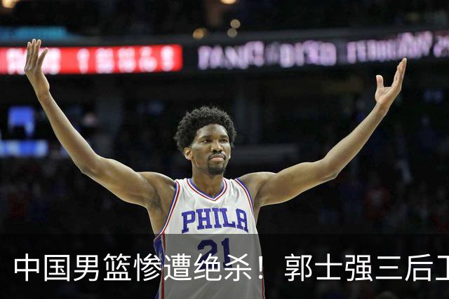 中国男篮惨遭绝杀！郭士强三后卫酿败局，廖三宁错失关键罚球！
