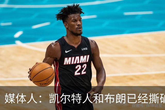 媒体人：凯尔特人和布朗已经撕破脸了 不想太难看只得赶紧处理掉