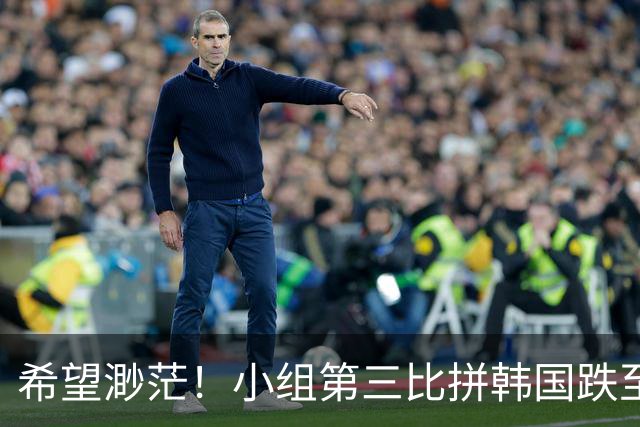 希望渺茫！小组第三比拼韩国跌至第8 想晋级需满足多个条件