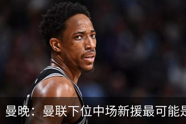 曼晚：曼联下位中场新援最可能是M费，寻求大幅压低8000万镑要价