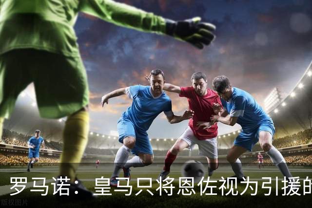 罗马诺：皇马只将恩佐视为引援的五个备选目标之一，且需有人离队