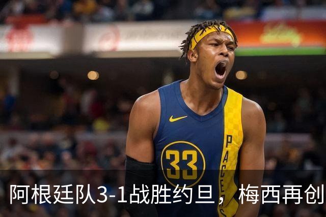 阿根廷队3-1战胜约旦，梅西再创历史，约旦队超越国足